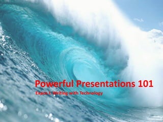 Powerful Presentations 101
Expos I: Writing with Technology
 