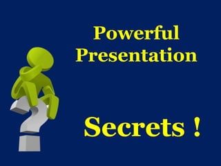 Powerful
Presentation



Secrets !
 