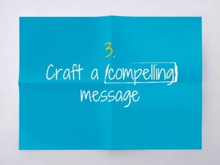 3.
Craft a compelling
message
 
