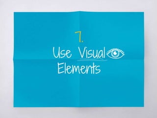 7.
Use Visual
Elements
 