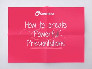 How to create
Powerful
Presentations
 