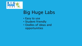 Big Huge Labs
• Easy to use
• Student friendly
• Oodles of ideas and
opportunities
 