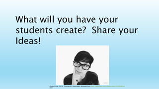 What will you have your
students create? Share your
Ideas!
Shubert, Jorg. (2014). Thinking of a masterplan. Retrieved from https://www.flickr.com/photos/tinto/12239180354.
CCO
 