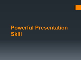 Powerful Presentation
Skill
 