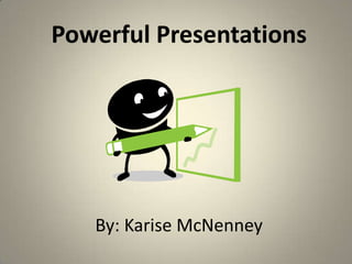 Powerful Presentations By: Karise McNenney 