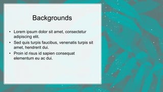 Backgrounds
• Lorem ipsum dolor sit amet, consectetur
adipiscing elit.
• Sed quis turpis faucibus, venenatis turpis sit
amet, hendrerit dui.
• Proin id risus id sapien consequat
elementum eu ac dui.
12
 