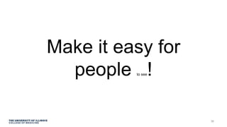 Make it easy for
people to see!
36
 