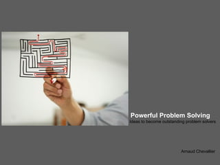 Powerful Problem Solving
Ideas to become outstanding problem solvers




                         Arnaud Chevallier
 