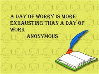 A day of worry is more exhausting than a day of work Anonymous 
