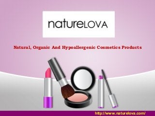 Natural, Organic And Hypoallergenic Cosmetics Products
http://www.naturelova.com/
 