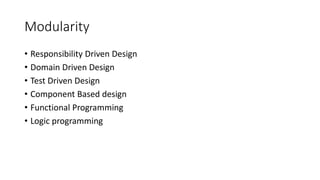Modularity
• Responsibility Driven Design
• Domain Driven Design
• Test Driven Design
• Component Based design
• Functional Programming
• Logic programming
 