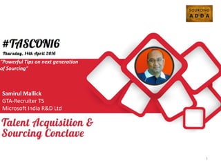 How to build a Sourcing
Team
Chinmay Chavan
Lead Trainer
SourcePro
Powerful Tips on next generation
of Sourcing
Samirul Mallick
GTA-Recruiter TS
Microsoft India R&D Ltd
1
Add your
Photo
 