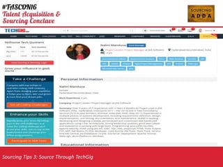 Sourcing Tips 3: Source Through TechGig
NON Traditional Search Platform
Source through Coding Platform (www.techgig.com )
TechGig is a platform exclusively for techies to learn, compete, showcase their work.
 