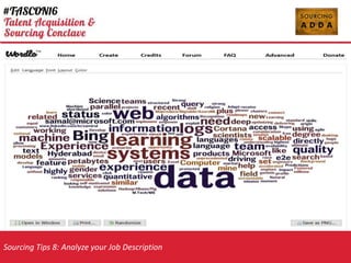 Sourcing Tips 8: Analyze your Job Description
Job Description
Analyze Job Description ( www.textio.com )
Keyword Analysis ? ( http://www.wordle.net/ )
 