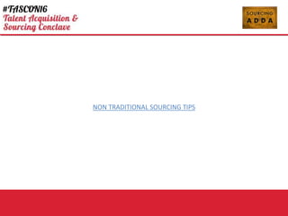 NON TRADITIONAL SOURCING TIPS
 