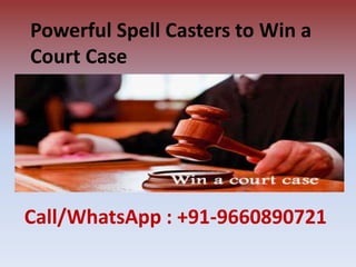 Powerful Spell Casters to Win a
Court Case
Call/WhatsApp : +91-9660890721
 