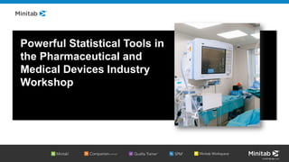 © 2020 Minitab, LLC.
Powerful Statistical Tools in
the Pharmaceutical and
Medical Devices Industry
Workshop
 