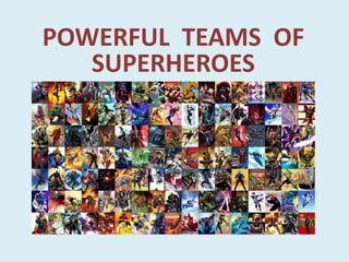 POWERFUL TEAMS OF
SUPERHEROES
 