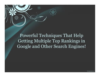 Powerful Techniques That Help
       f l   h         h     l
Getting Multiple Top Rankings in
      g      p     p       g
Google and Other Search Engines!
 