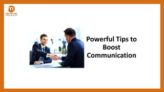 Powerful Tips to
Boost
Communication
 