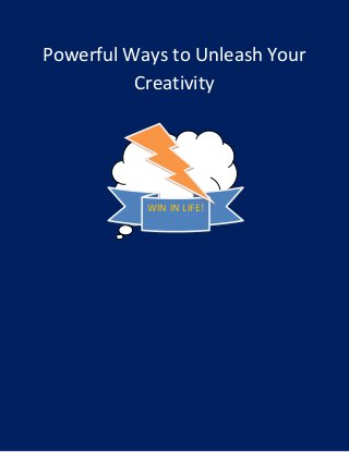 Powerful Ways to Unleash Your Creativity 
WIN IN LIFE!  