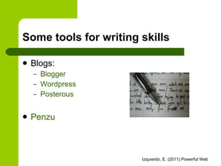 Some tools for writing skills Blogs: Blogger Wordpress Posterous Penzu 