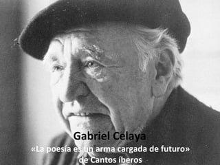 Gabriel Celaya
«La poesía es un arma cargada de futuro»
            de Cantos íberos
 