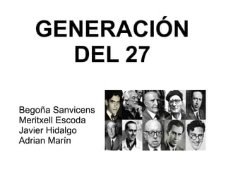 GENERACIÓN DEL 27 Begoña Sanvicens  Meritxell Escoda  Javier Hidalgo Adrian Marín 