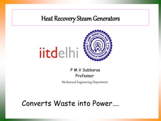 Heat Recovery SteamGenerators
P M V Subbarao
Professor
Mechanical Engineering Department
Converts Waste into Power….
 