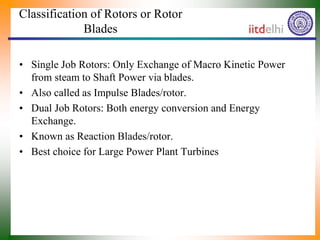 Classification of Rotors or Rotor
Blades
• Single Job Rotors: Only Exchange of Macro Kinetic Power
from steam to Shaft Pow...