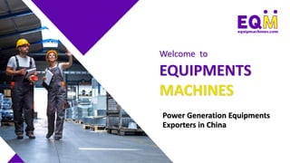 Welcome to
EQUIPMENTS
MACHINES
Power Generation Equipments
Exporters in China
 
