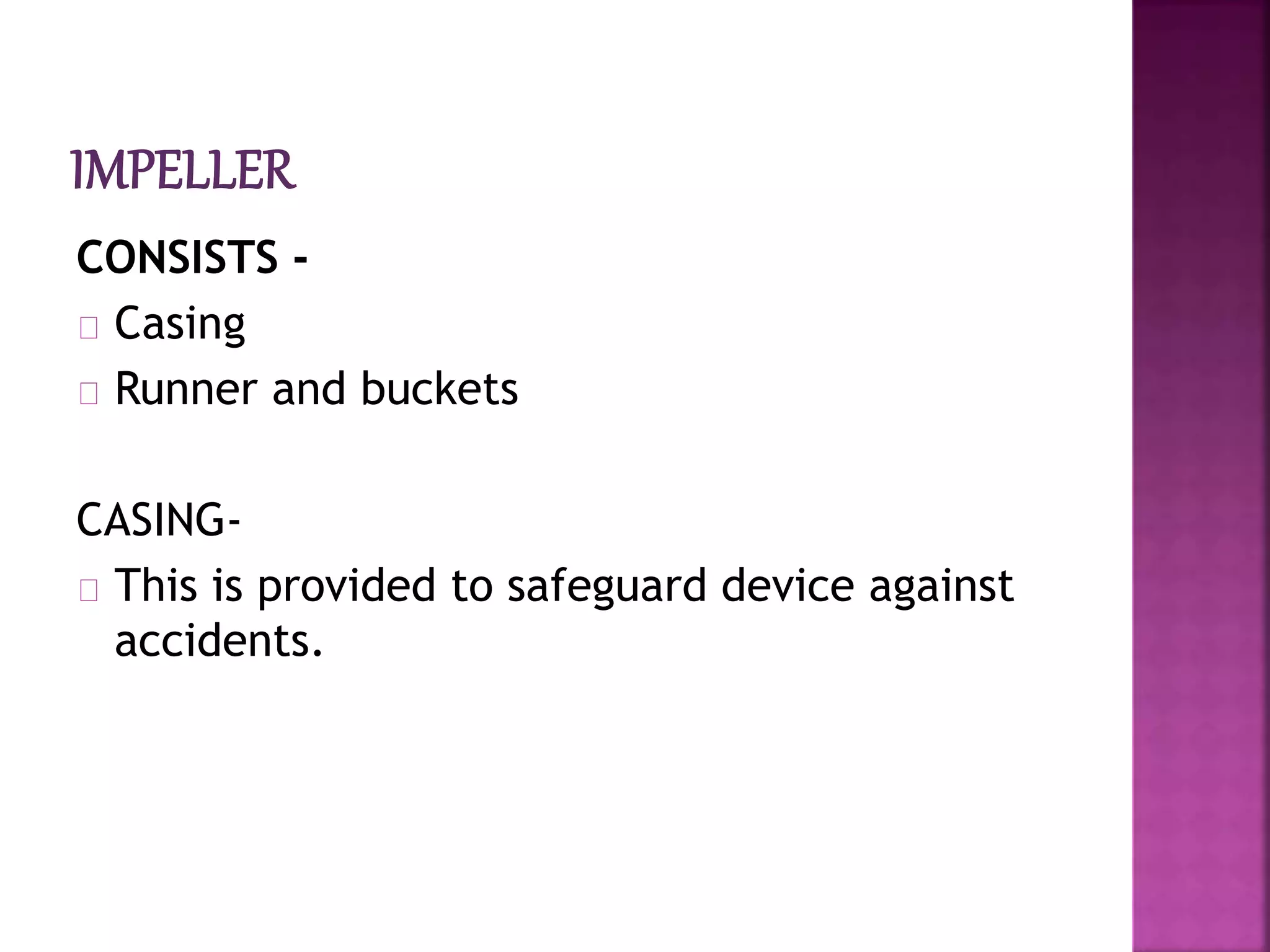 CONSISTS -
Casing
Runner and buckets
CASING-
This is provided to safeguard device against
accidents.
 