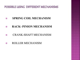  SPRING COIL MECHANISM
 RACK- PINION MECHANISM
 CRANK-SHAFT MECHANISM
 ROLLER MECHANISM
 