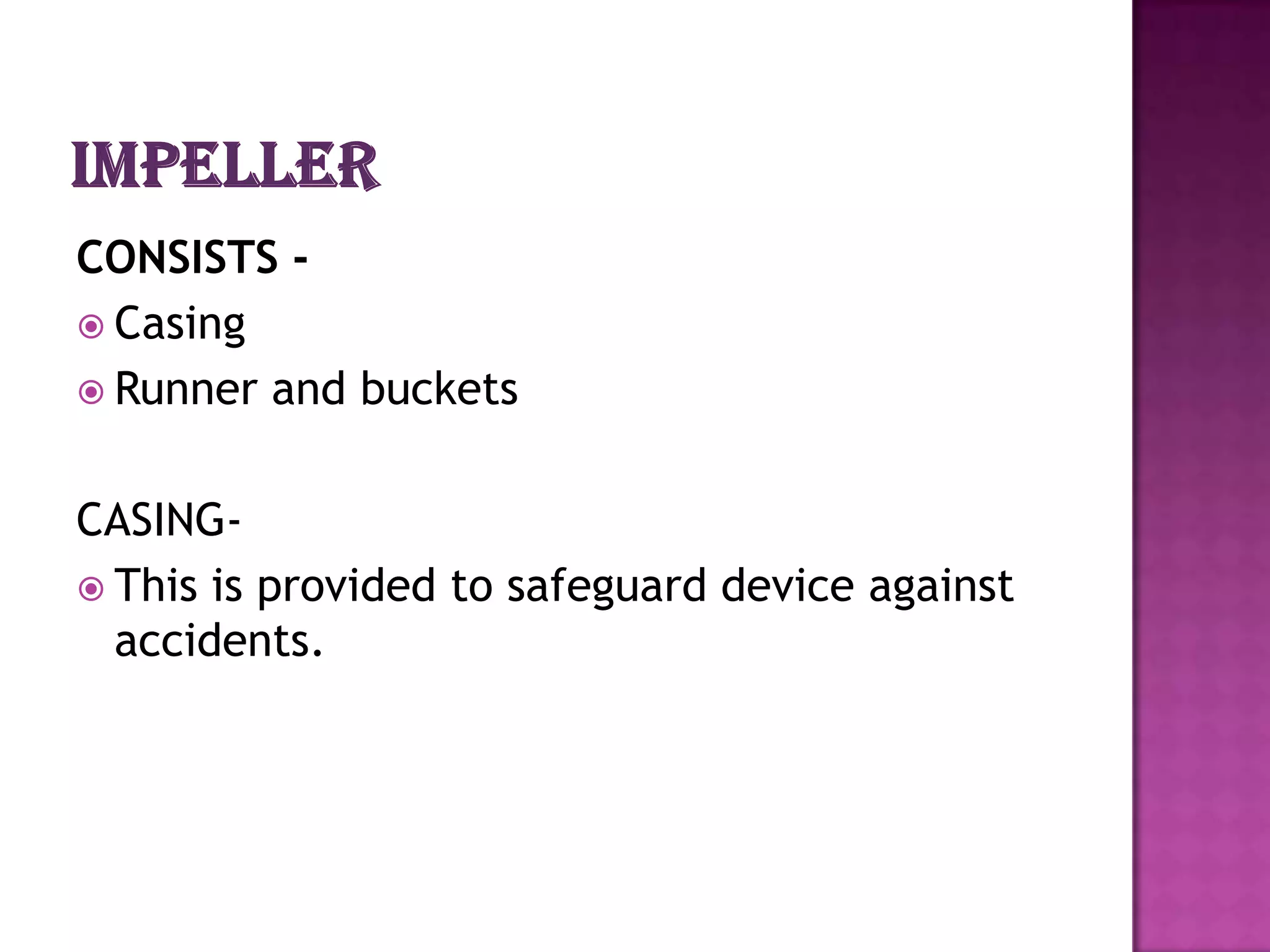 CONSISTS -
 Casing
 Runner and buckets


CASING-
 This is provided to safeguard device against
  accidents.
 