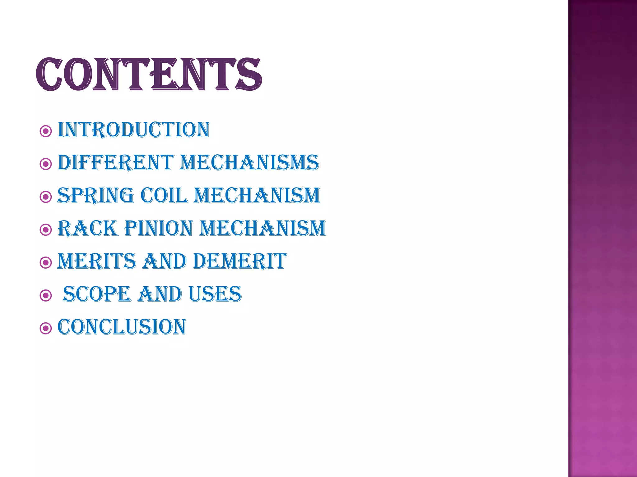  Introduction
 Different mechanisms
 Spring coil mechanism
 Rack pinion mechanism
 MERITS and demerit
 scope and uses
 CONCLUSION
 