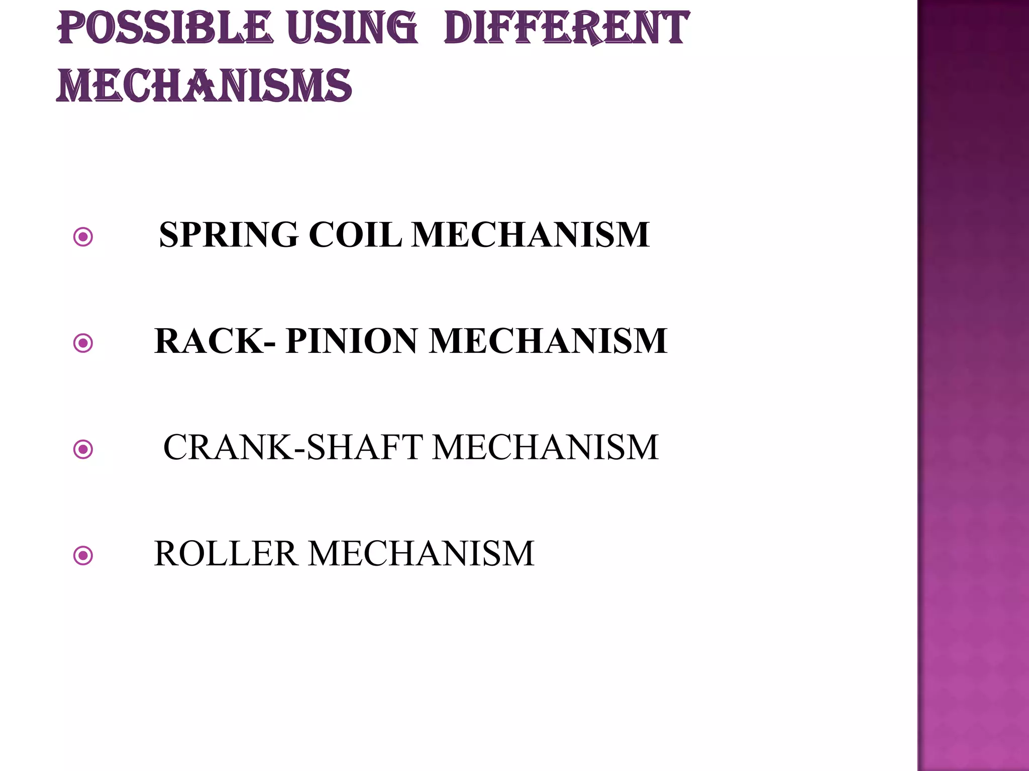    SPRING COIL MECHANISM

   RACK- PINION MECHANISM

   CRANK-SHAFT MECHANISM

   ROLLER MECHANISM
 