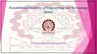 Bundelkhand Institute of Engineering and Technology
Jhansi
Electrical Engineering Department
 