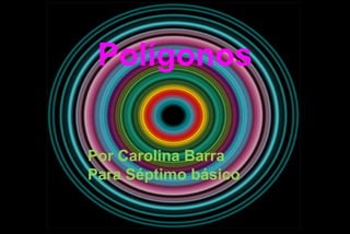 Polígonos
Por Carolina Barra
Para Séptimo básico
 