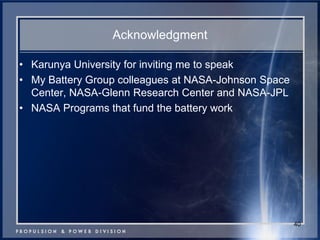 Acknowledgment 
•Karunya University for inviting me to speak 
•My Battery Group colleagues at NASA-Johnson Space Center, NASA-Glenn Research Center and NASA-JPL 
•NASA Programs that fund the battery work 
40  