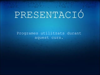 PRESENTACIÓ Programes utilitzats durant aquest curs. 