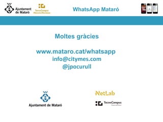 WhatsApp Mataró
Moltes gràcies
www.mataro.cat/whatsapp
info@citymes.com
@jpocurull
 