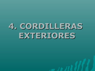 4. CORDILLERAS4. CORDILLERAS
EXTERIORESEXTERIORES
 