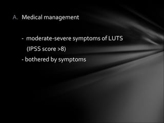 Medical management  -  moderate-severe symptoms of LUTS  (IPSS score >8) - bothered by symptoms 