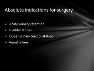 Acute urinary retention Bladder stones Upper urinary tract dilatation Renal failure Absolute indications for surgery 