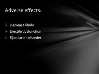 Decrease libido Erectile dysfunction Ejaculation disorder Adverse effects: 