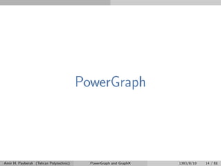 PowerGraph
Amir H. Payberah (Tehran Polytechnic) PowerGraph and GraphX 1393/9/10 14 / 61
 