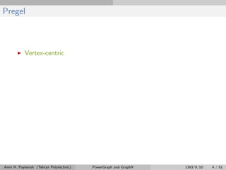 Pregel
Vertex-centric
Amir H. Payberah (Tehran Polytechnic) PowerGraph and GraphX 1393/9/10 4 / 61
 
