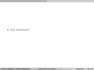 Any limitations?
Amir H. Payberah (Tehran Polytechnic) PowerGraph and GraphX 1393/9/10 36 / 61
 
