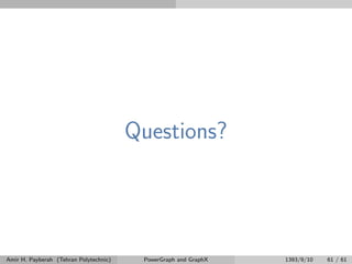 Questions?
Amir H. Payberah (Tehran Polytechnic) PowerGraph and GraphX 1393/9/10 61 / 61
 
