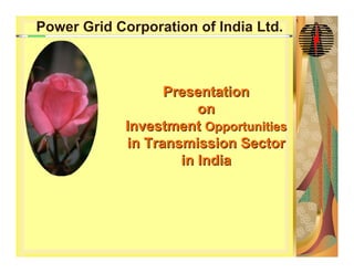 1
Power Grid Corporation of India Ltd.



                   Presentation
                        on
             Investment Opportunities
             in Transmission Sector
                     in India
 